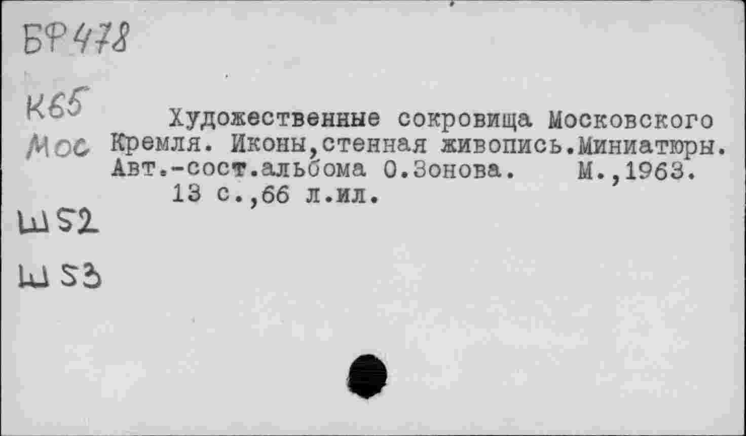 ﻿
Ліос
Ul Л
Художественные сокровища Московского Кремля. Иконы,стенная живопись.Миниатюры. Авт.-сост.альбома 0.Зонова. М.,1963.
13 с. ,66 л.ил.
Ul S5